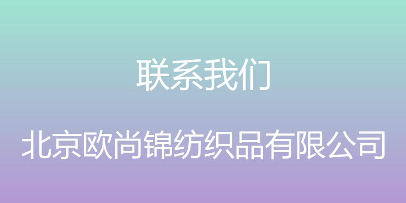 联系我们 - 北京欧尚锦纺织品有限公司