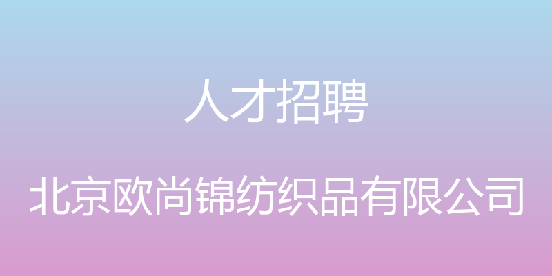 人才招聘 - 北京欧尚锦纺织品有限公司