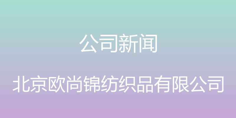 公司新闻 - 北京欧尚锦纺织品有限公司