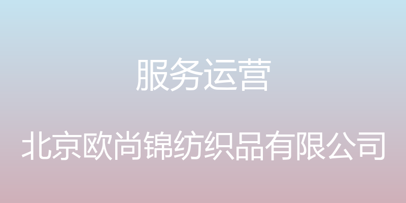 服务运营 - 北京欧尚锦纺织品有限公司